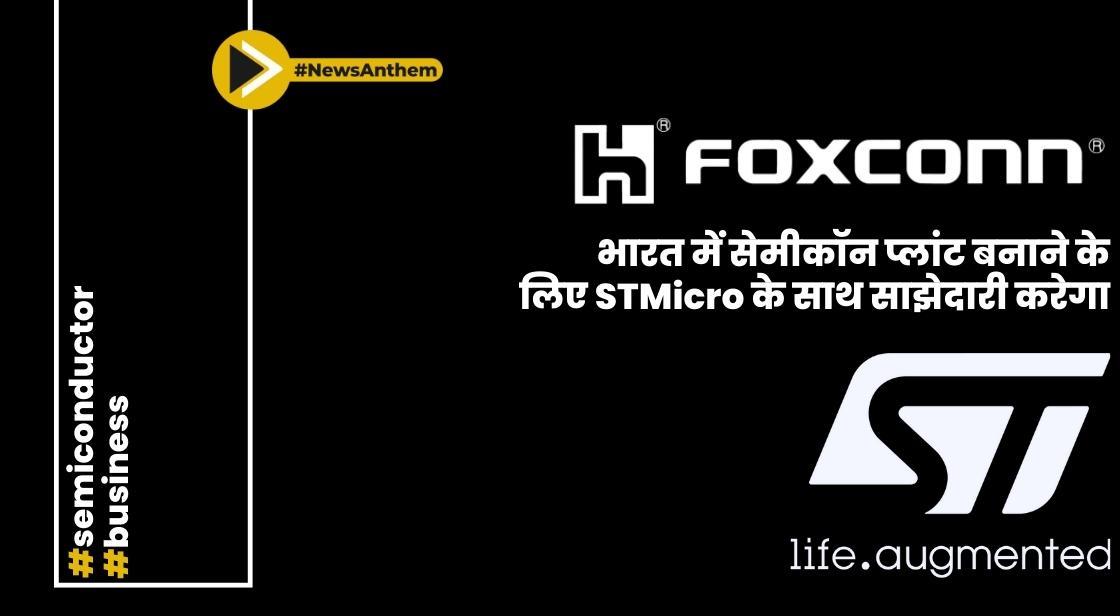 फॉक्सकॉन भारत में सेमीकॉन प्लांट बनाने के लिए STMicro के साथ साझेदारी करेगा