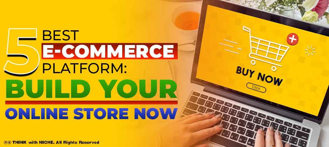 5 Best E-Commerce Platform: Build Your Online Store Now