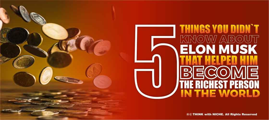 5 Things you didn't know About Elon Musk that helped him become the Richest Person in the World