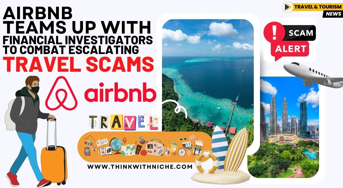 Airbnb Teams Up with Financial Investigators to Combat Escalating Travel Scams