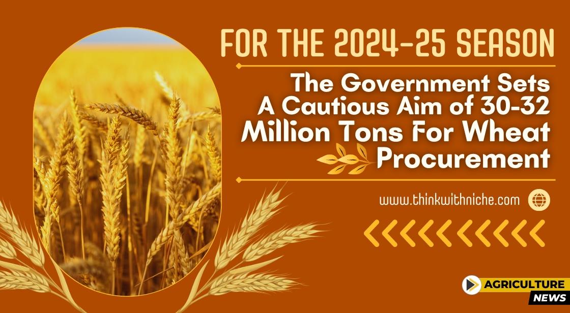 For the 2024–25 season, the government sets a cautious aim of 30-32 million tons for wheat procurement