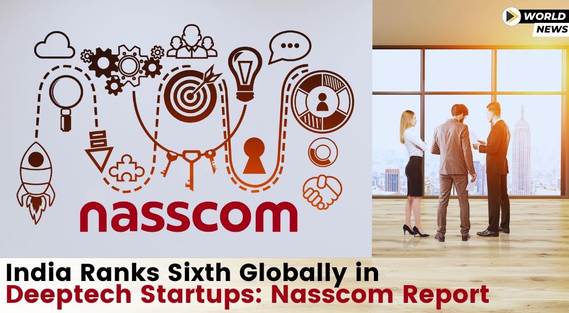 India Ranks Sixth Globally in Deeptech Startups: Nasscom Report