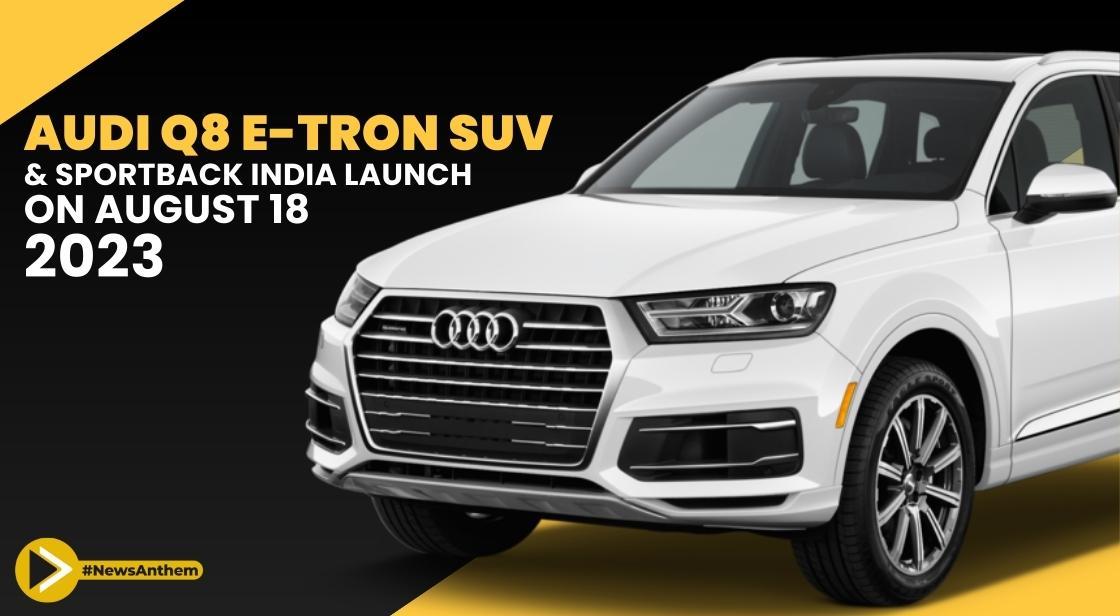 Audi Set to Launch Audi Q8 e-tron SUV and Sportback in India on August 18