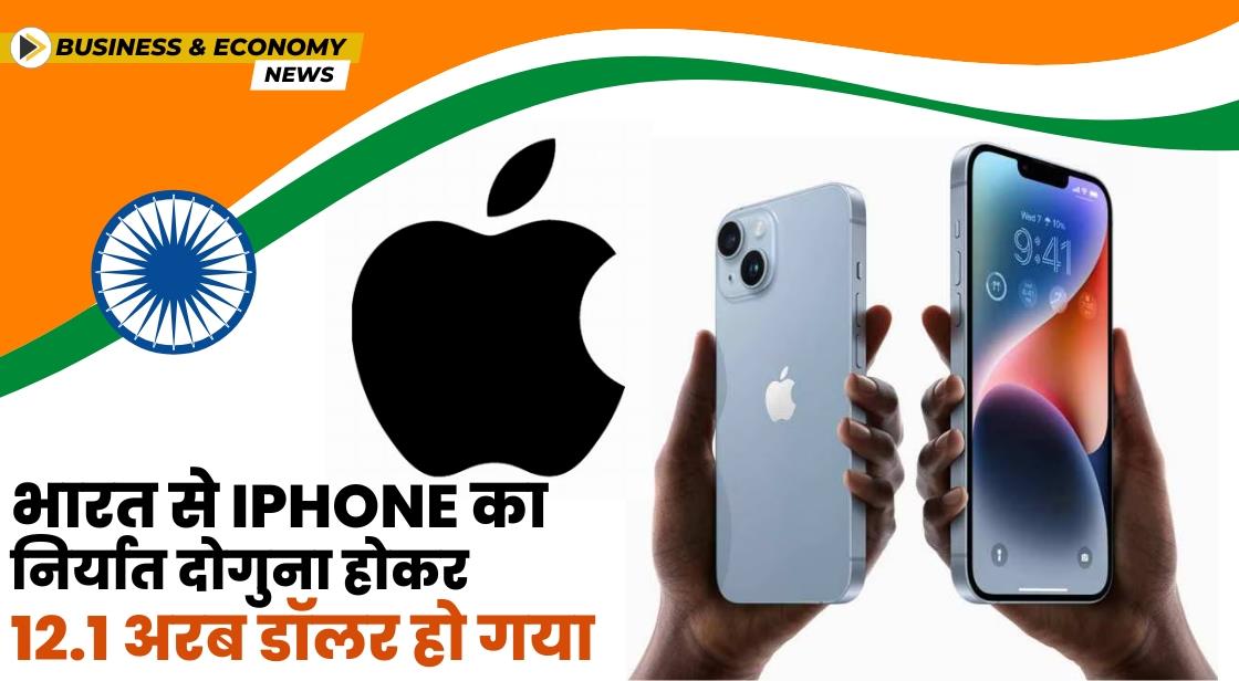 भारत से iPhone का निर्यात दोगुना होकर 12.1 अरब डॉलर हो गया