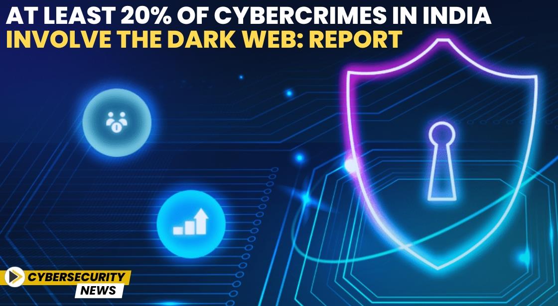 At Least 20% of Cybercrimes in India Involve the Dark Web: Report