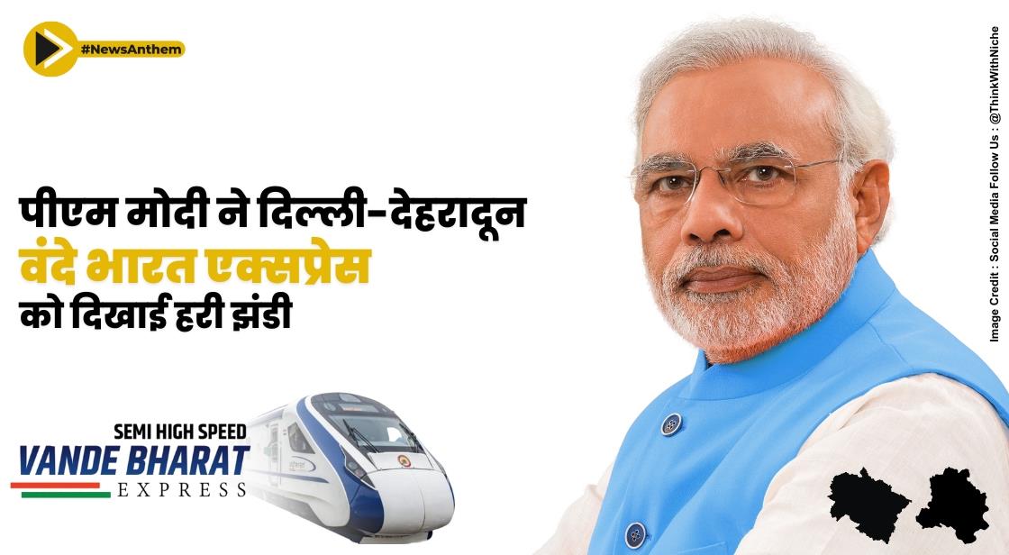 प्रधान मंत्री नरेंद्र मोदी ने देहरादून से दिल्ली के लिए वंदे भारत एक्सप्रेस के उद्घाटन समारोह को हरी झंडी दिखाई