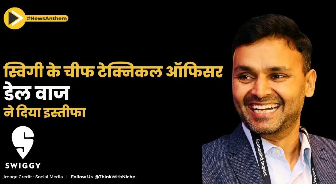 स्विगी के चीफ टेक्निकल ऑफिसर डेल वाज ने दिया इस्तीफा