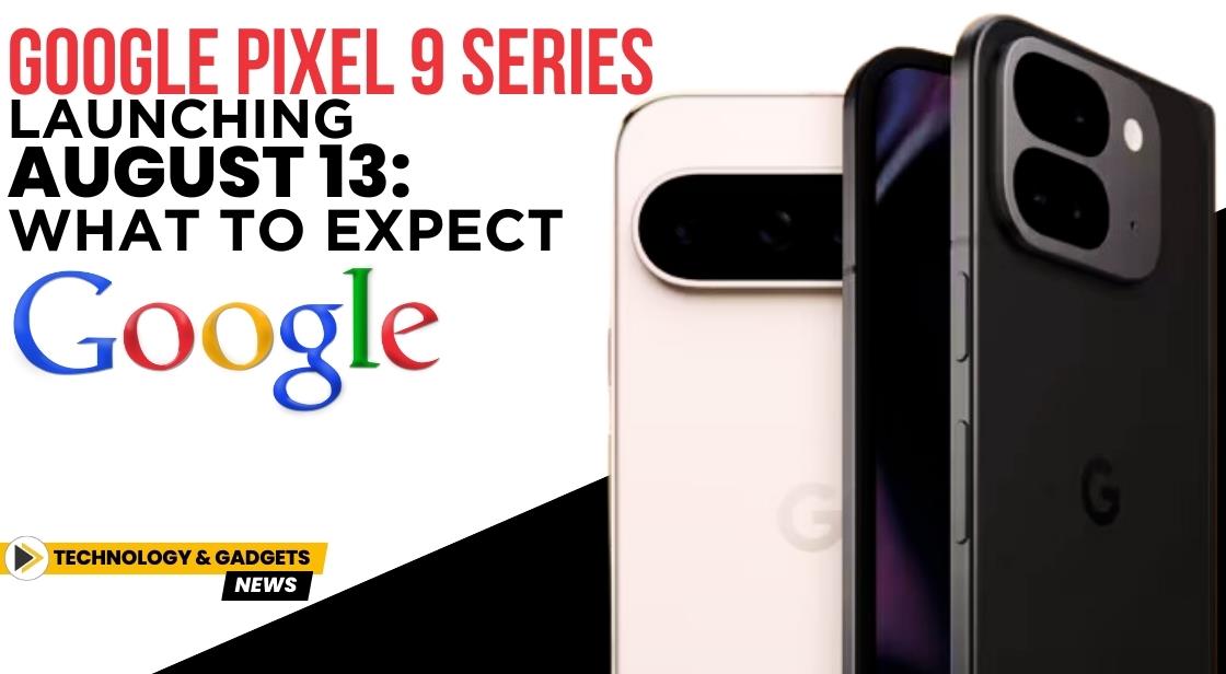 Google Pixel 9 Series Launches on August 13: What to Expect