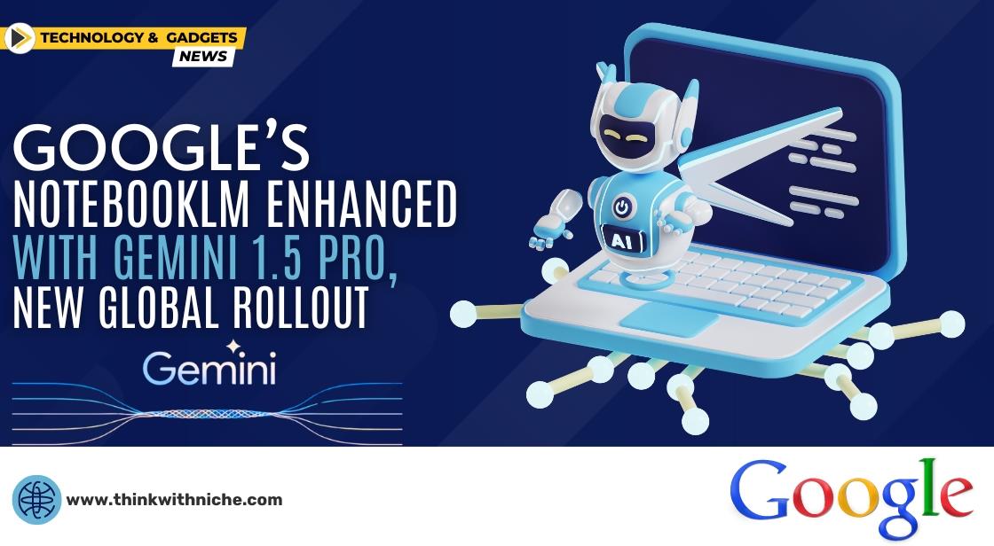 Google’s NotebookLM Enhanced with Gemini 1.5 Pro, New Global Rollout