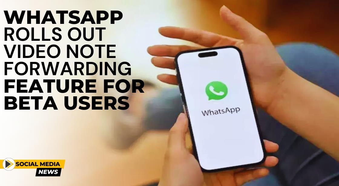 WhatsApp Rolls Out Video Note Forwarding Feature for Beta Users