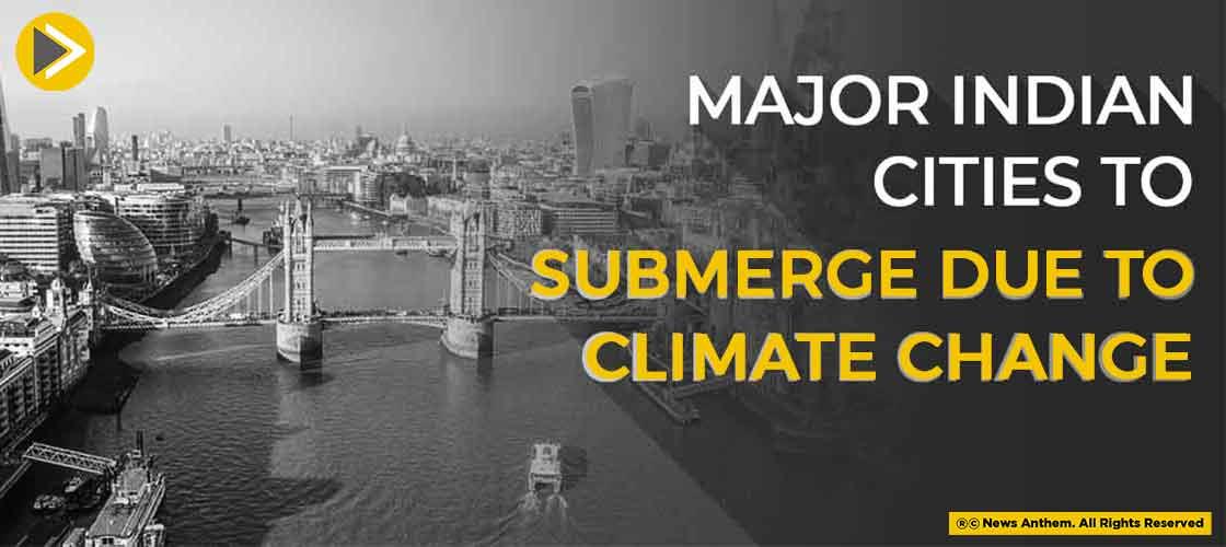 Major Indian Cities to Submerge Due To Climate Change