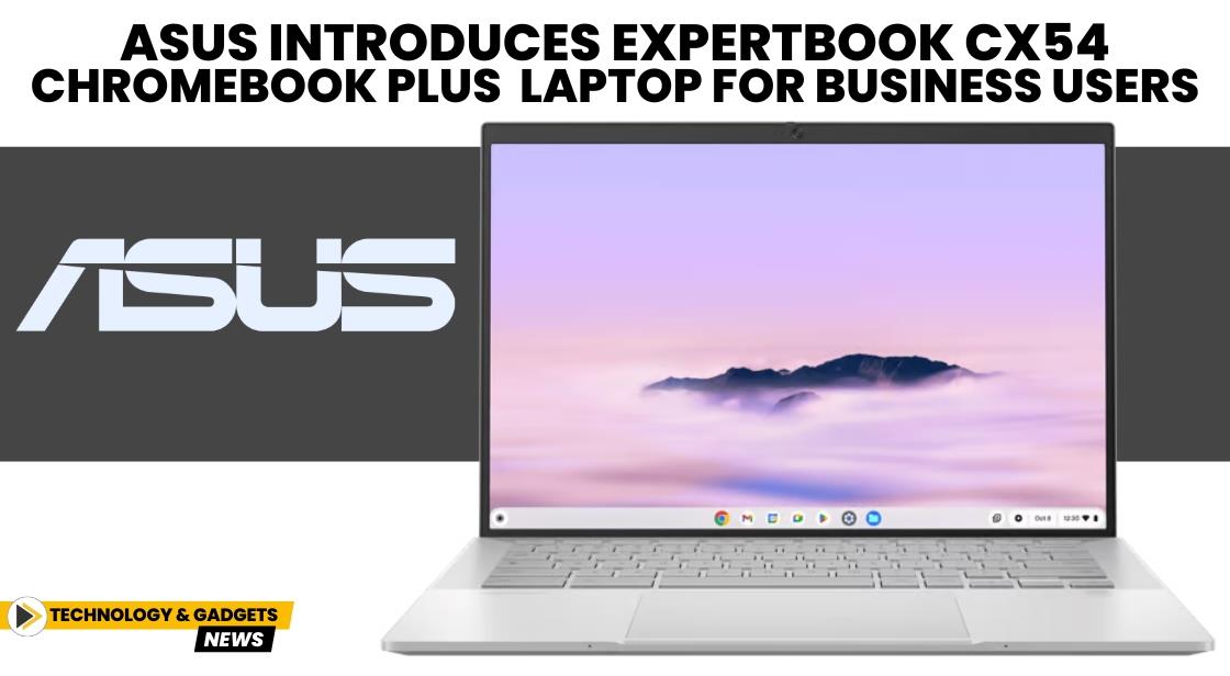 ASUS Introduces ExpertBook CX54 Chromebook Plus laptop for Business Users