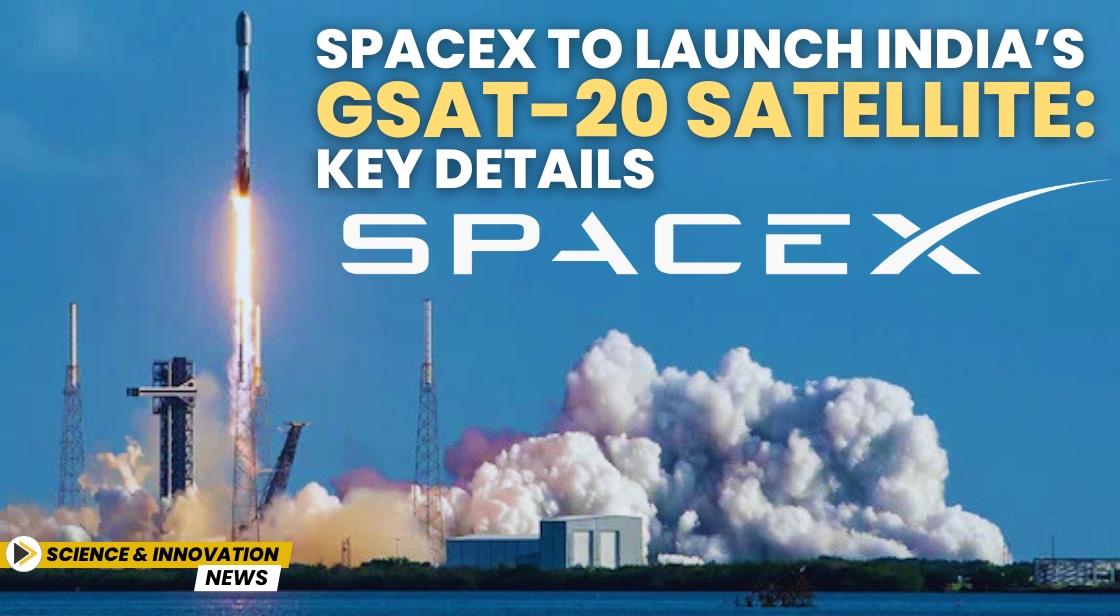 SpaceX to Launch India’s GSAT-20 Satellite: Key Details