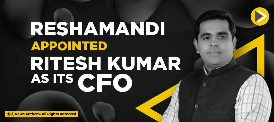 Reshamandi appointed Ritesh Kumar as its CFO.