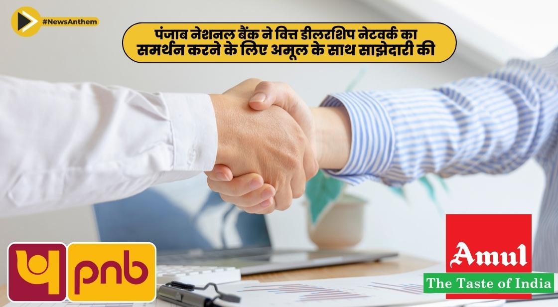 पंजाब नेशनल बैंक ने वित्त डीलरशिप नेटवर्क का समर्थन करने के लिए अमूल के साथ साझेदारी की
