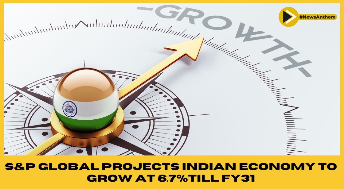 Indian Economy Aims for Steady Growth: S&P Global Projects 6.7% Average Annual Growth till FY31