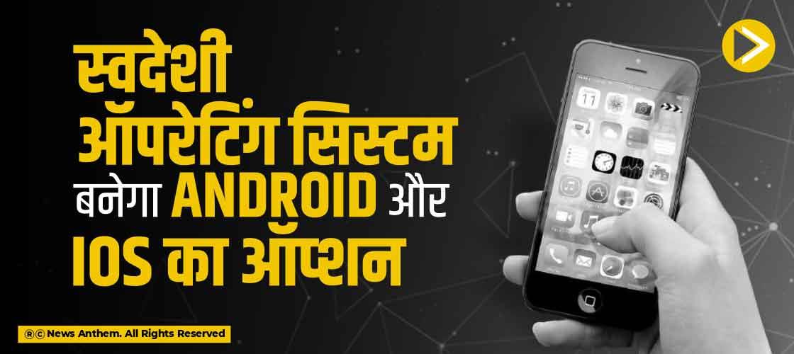 स्वदेशी ऑपरेटिंग सिस्टम बनेगा Android और iOS का ऑप्शन