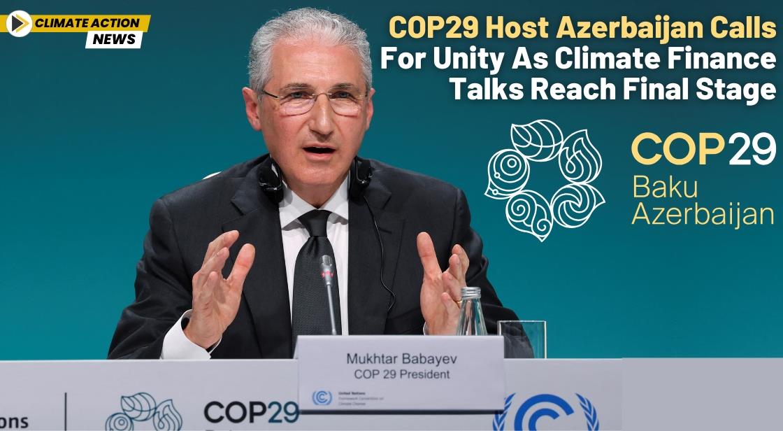 COP29 Host Azerbaijan Calls for Unity as Climate Finance Talks Reach Final Stage