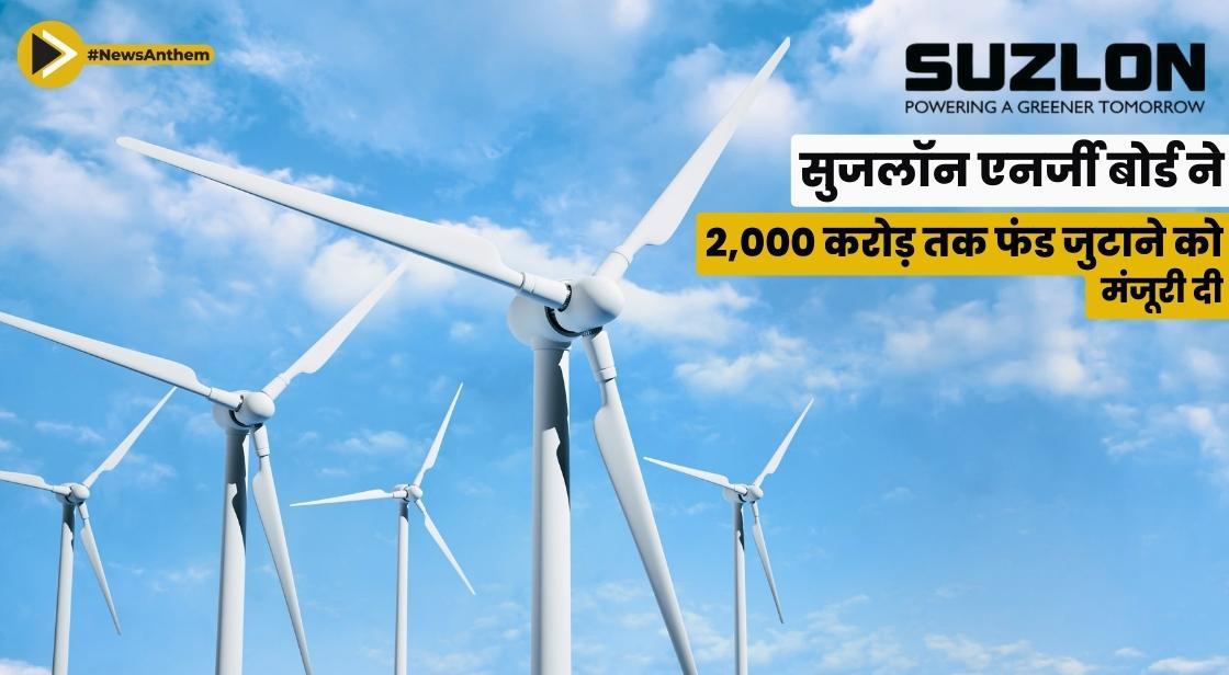 सुजलॉन एनर्जी बोर्ड ने 2,000 करोड़ तक फंड जुटाने को मंजूरी दी