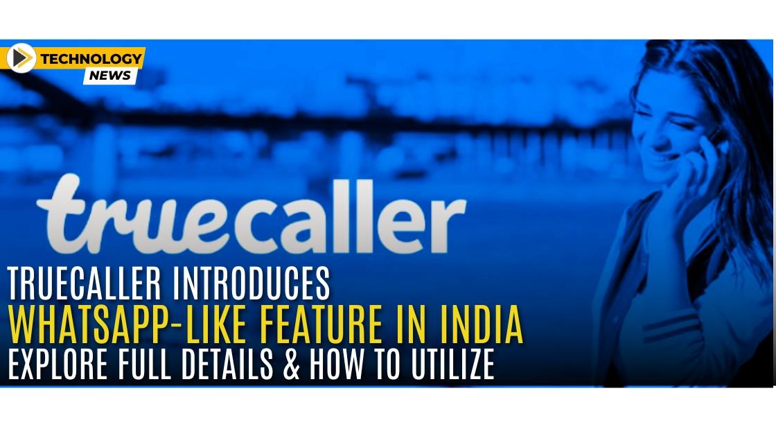 Truecaller Introduces WhatsApp-Like Feature in India: Explore Full Details and How to Utilize