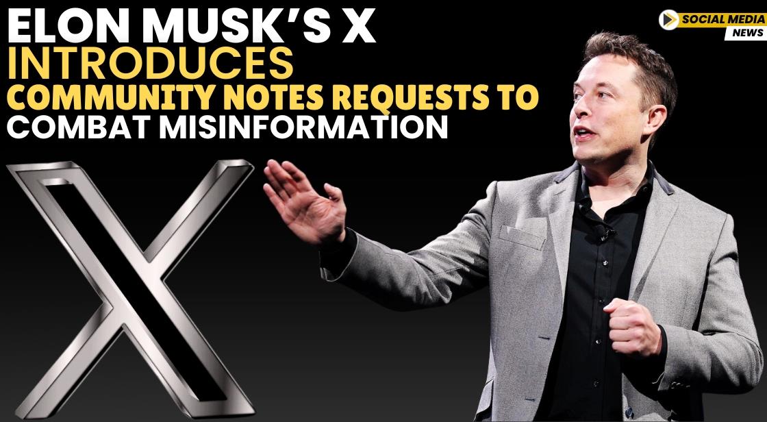 Elon Musk’s X Introduces Community Notes Requests to Combat Misinformation
