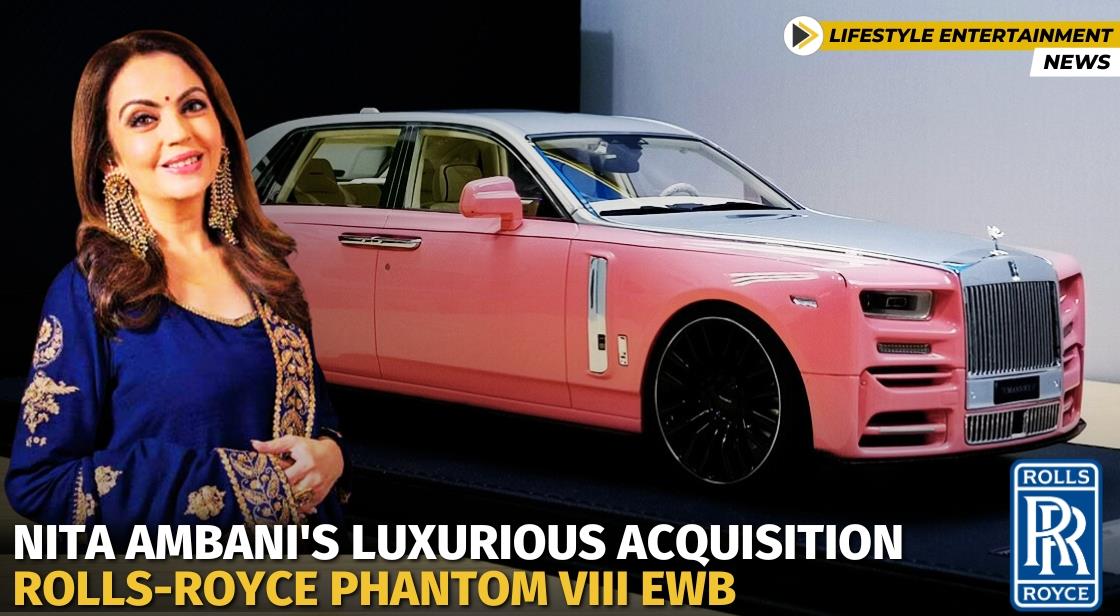 Nita Ambani's Luxurious Acquisition: Rolls-Royce Phantom VIII EWB