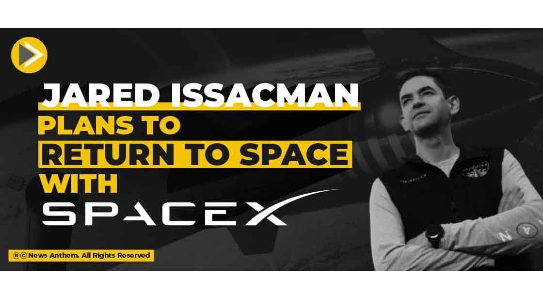 Jared Issacman plans to return to space with SpaceX