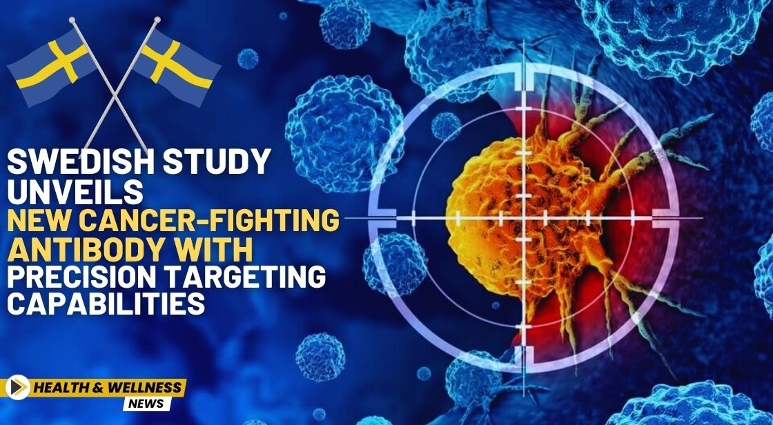 Swedish Study Unveils New Cancer-Fighting Antibody with Precision Targeting Capabilities