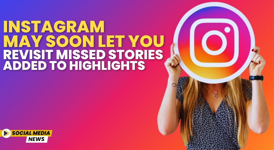 Instagram May Soon Let You Revisit Missed Stories Added to Highlights