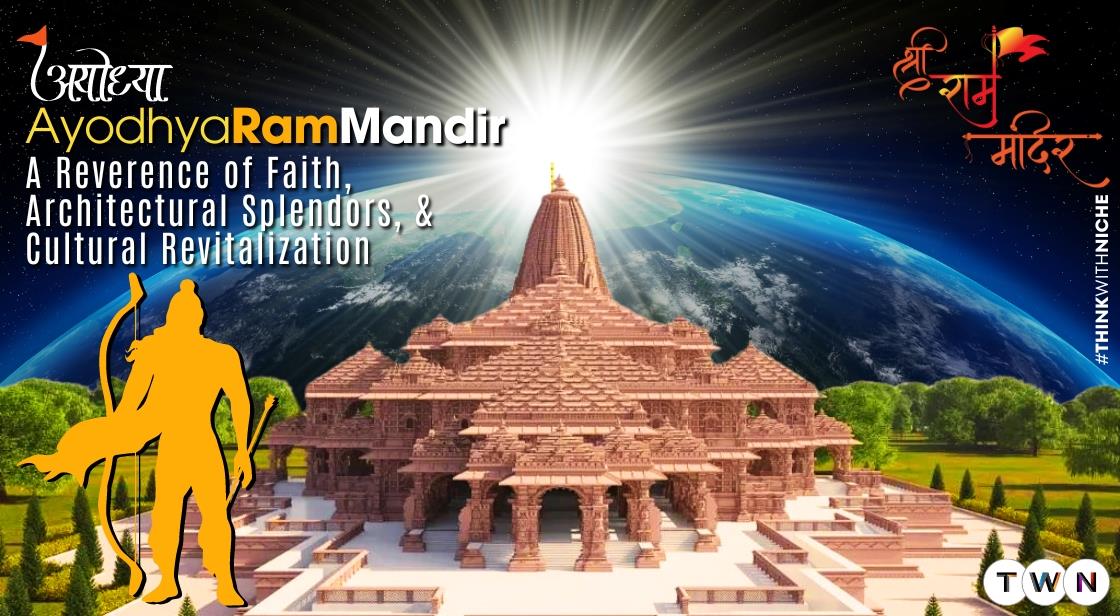 Ayodhya Ram Mandir: A Reverence of Faith, Architectural Splendors, and Cultural Revitalization