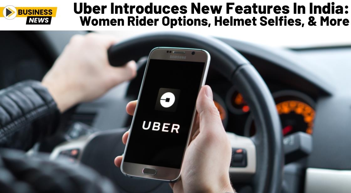 Uber Introduces New Features in India: Women Rider Options, Helmet Selfies, and More