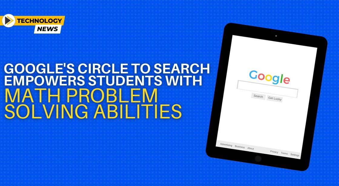 Google's Circle to Search Empowers Students with Math Problem Solving Abilities