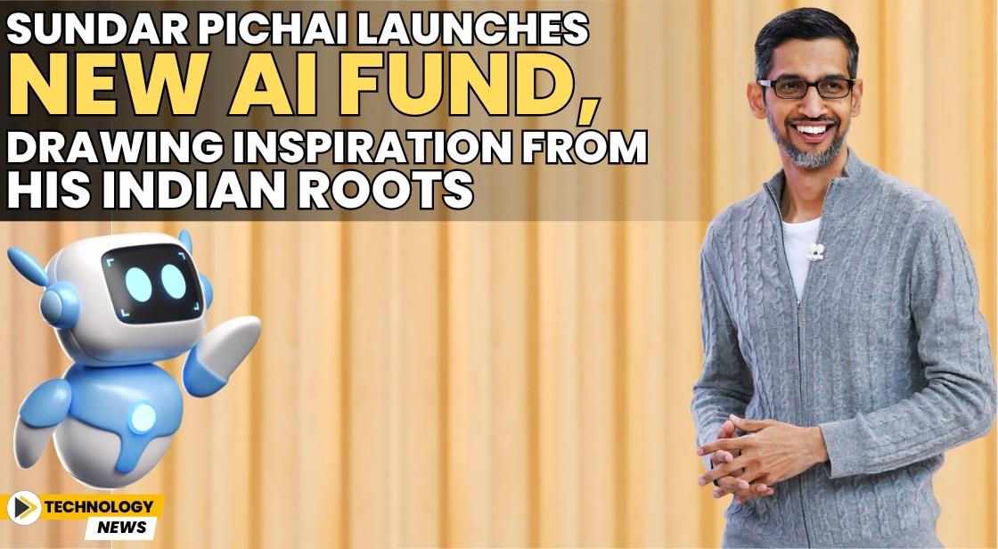 Sundar Pichai Launches New AI Fund, Drawing Inspiration from His Indian Roots