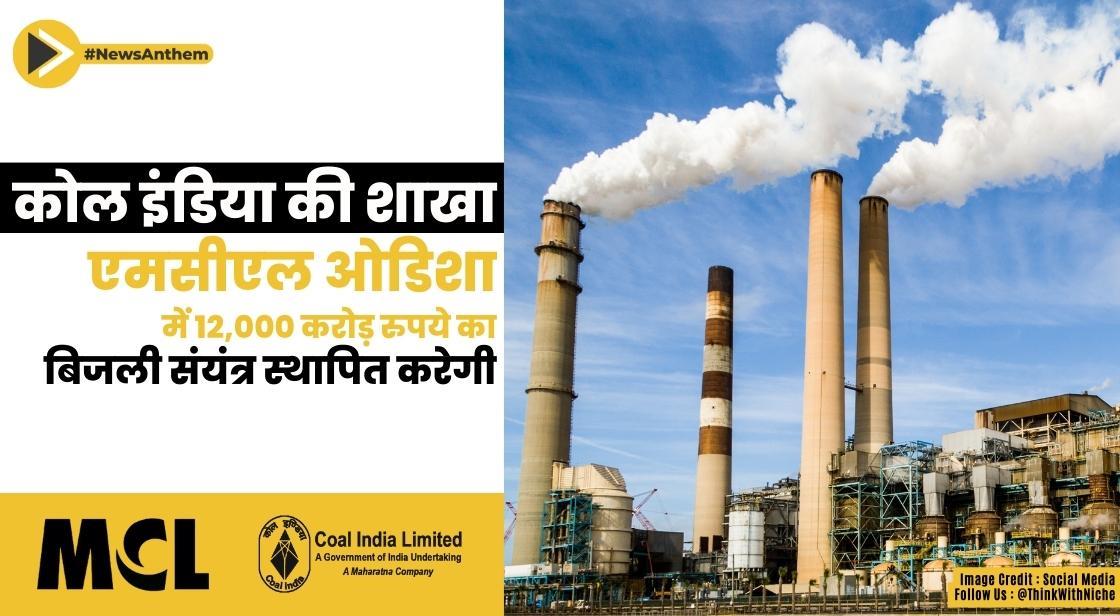 कोल इंडिया की शाखा एमसीएल ओडिशा में 12,000 करोड़ रुपये का बिजली संयंत्र स्थापित करेगी