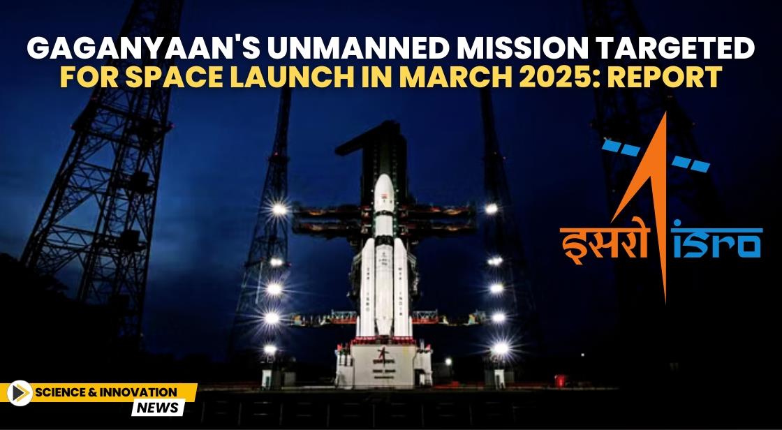 Gaganyaan's Unmanned Mission Targeted for Space Launch in March 2025: Report