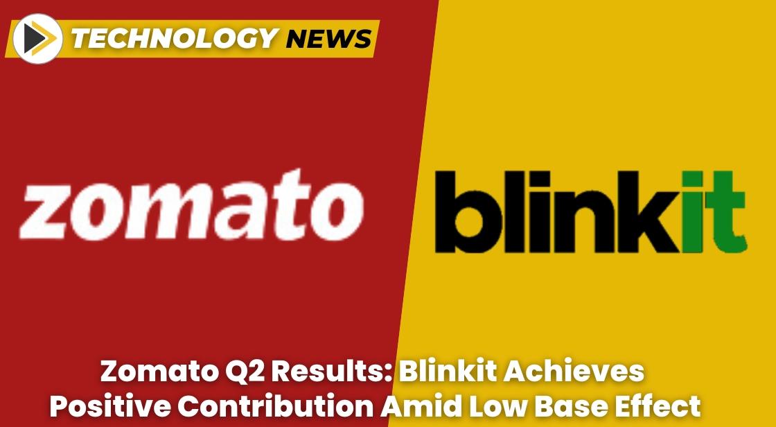 Zomato Q2 Results: Blinkit Achieves Positive Contribution Amid Low Base Effect