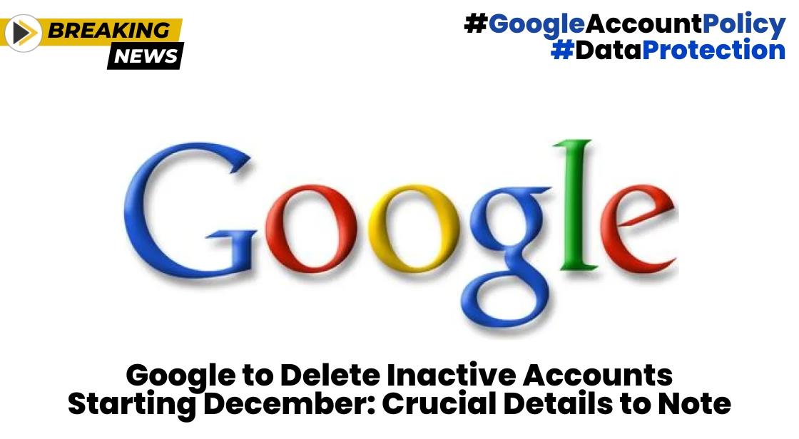 Google to Delete Inactive Accounts Starting December: Crucial Details to Note