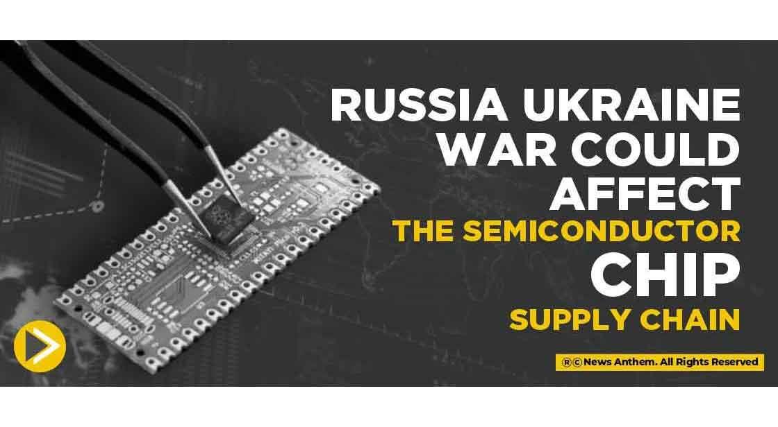 Russia Ukraine War could affect the Semiconductor Chip Supply Chain