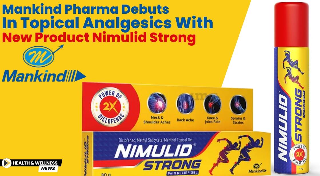 Mankind Pharma Debuts in Topical Analgesics with New Product Nimulid Strong