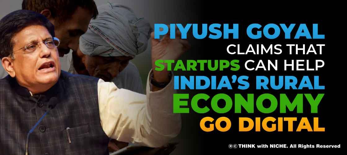 Piyush Goyal claims that Startups can Help India’s Rural Economy go Digital