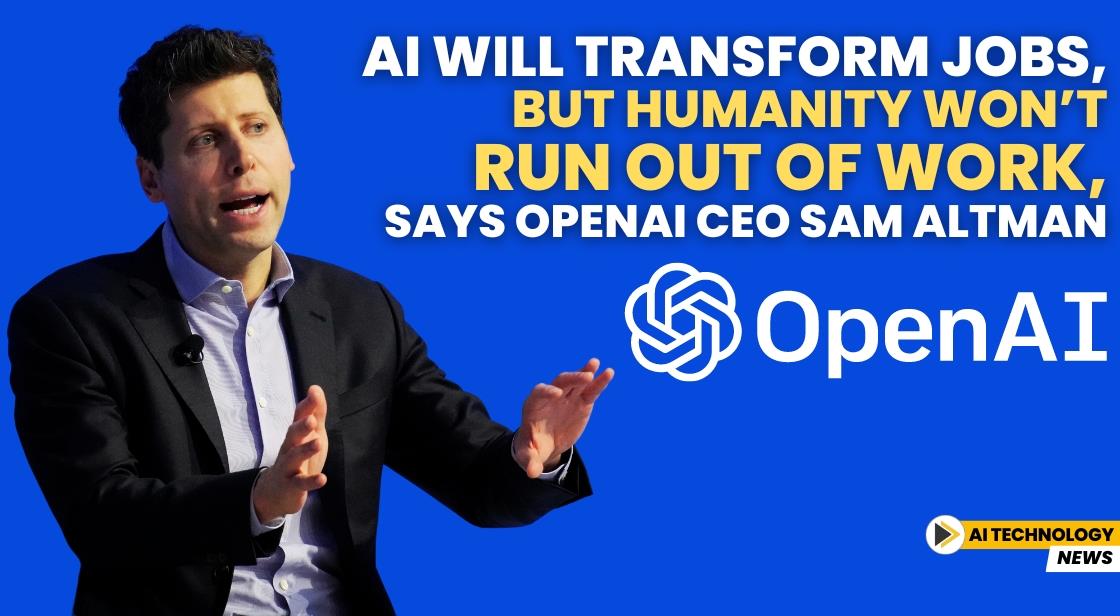 AI Will Transform Jobs, but Humanity Won’t Run Out of Work, Says OpenAI CEO Sam Altman