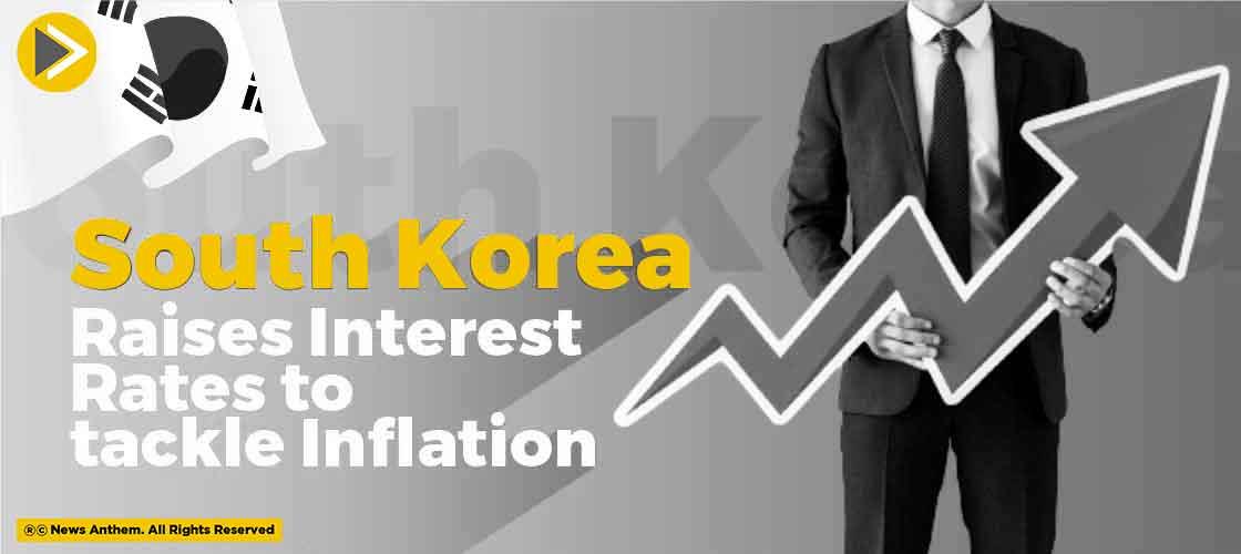 South Korea Raises Interest Rates to tackle Inflation