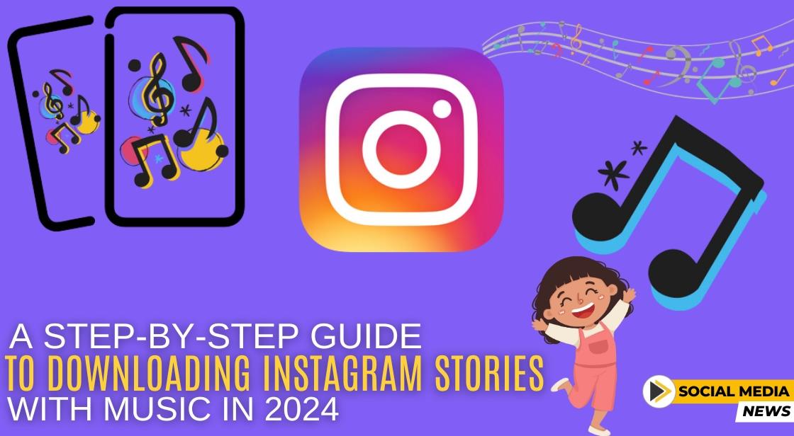 A Step-by-Step Guide to Downloading Instagram Stories with Music in 2024