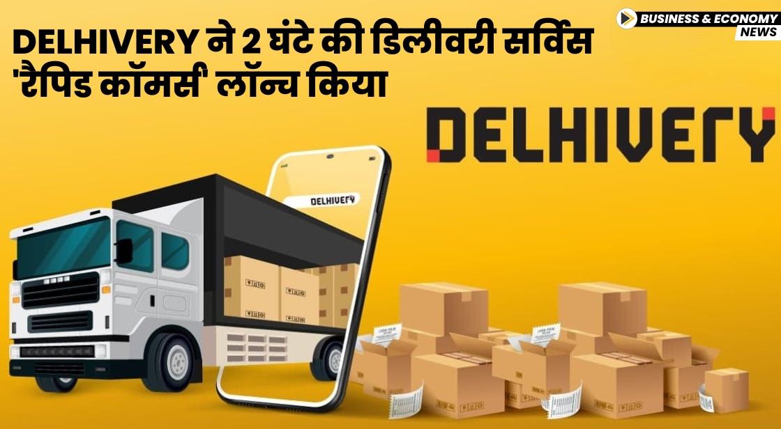 Delhivery ने 2 घंटे की डिलीवरी सर्विस 'रैपिड कॉमर्स' लॉन्च किया