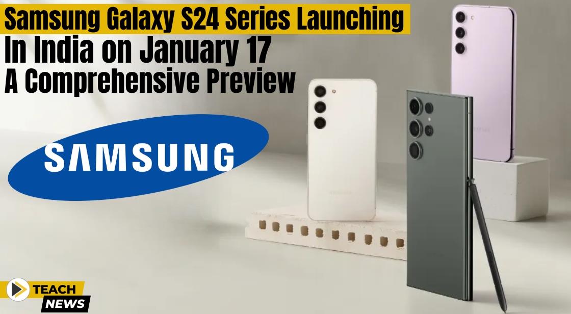 Samsung Galaxy S24 Series Launching in India on January 17: A Comprehensive Preview