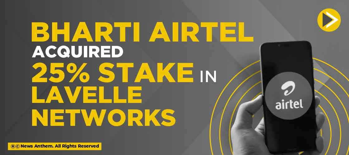 Bharti Airtel acquired 25% stake in Lavelle Networks