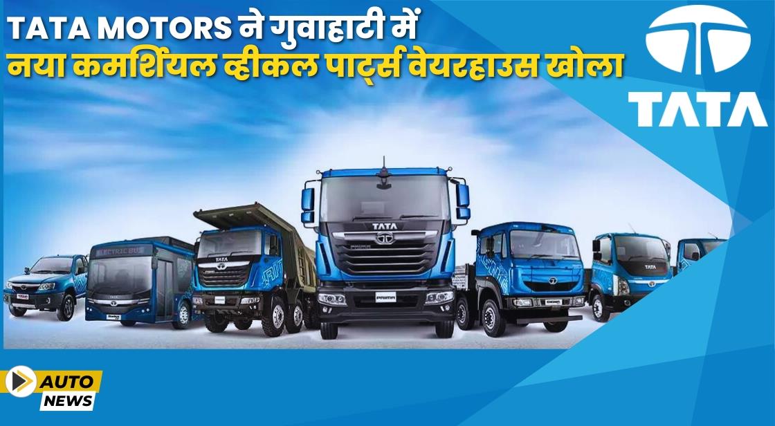 Tata Motors ने गुवाहाटी में नया स्पेयर पार्ट्स वेयरहाउस लॉन्च किया