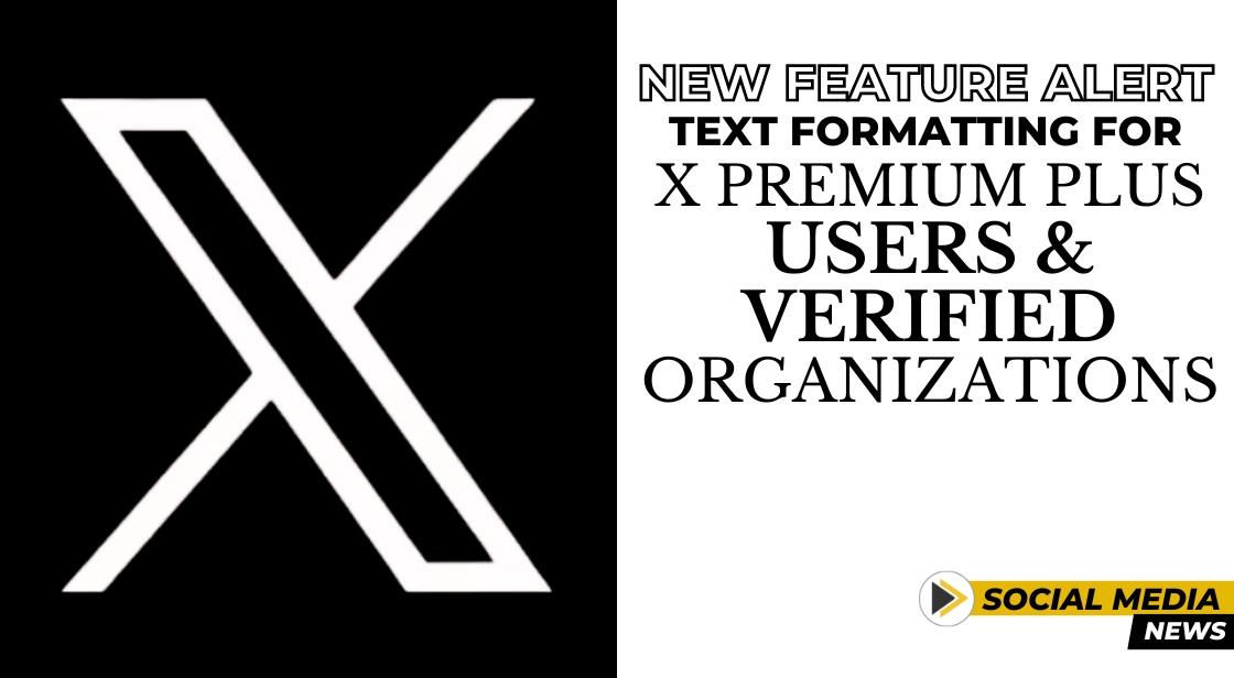 New Feature Alert: Text Formatting for X Premium Plus Users & Verified Organisations