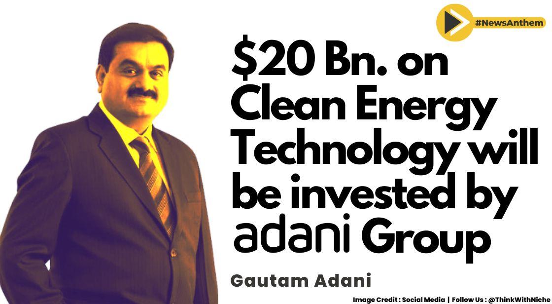 $20 Billion USD On Clean Energy Technology Will Be Invested As Said By Gautam Adani