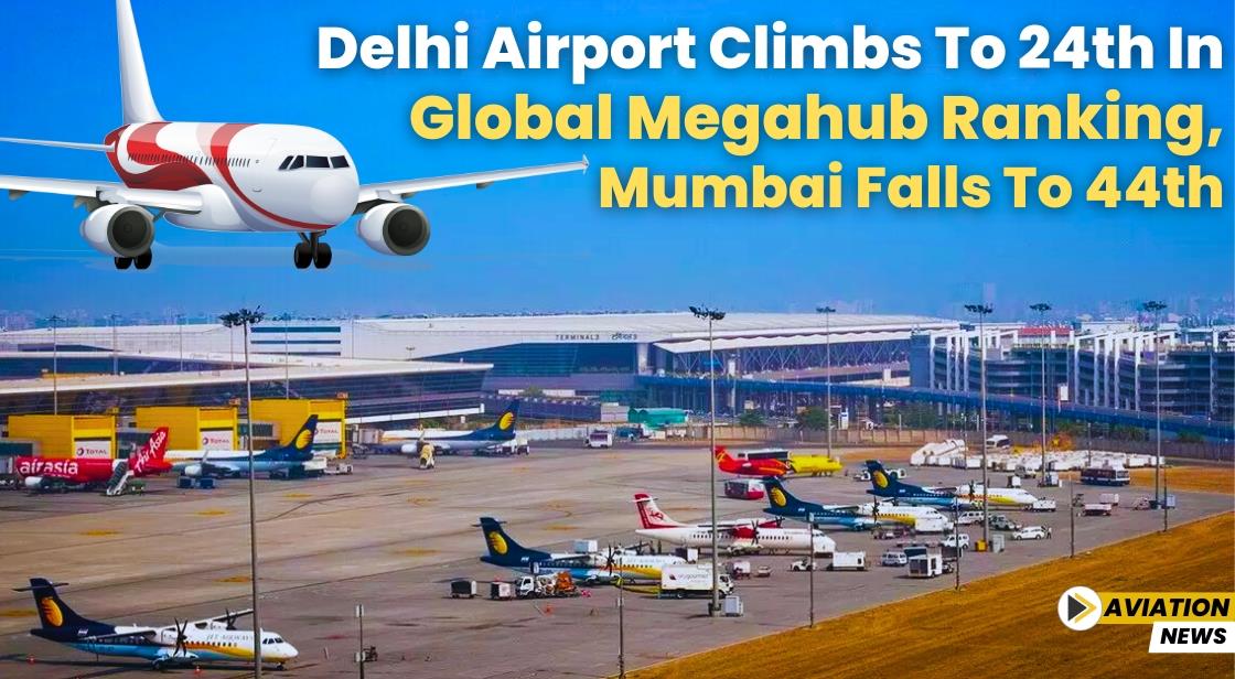 Delhi Airport Climbs to 24th in Global Megahub Ranking, Mumbai Falls to 44th